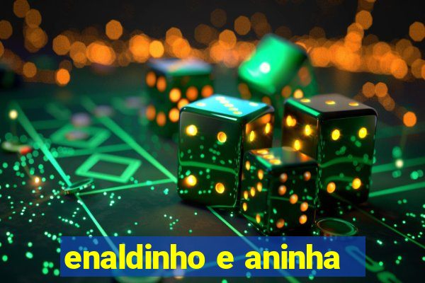 enaldinho e aninha